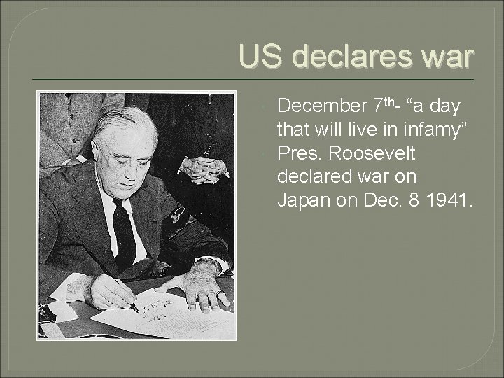 US declares war December 7 th- “a day that will live in infamy” Pres.