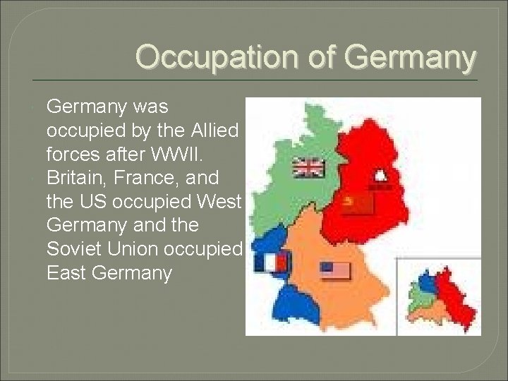 Occupation of Germany was occupied by the Allied forces after WWII. Britain, France, and