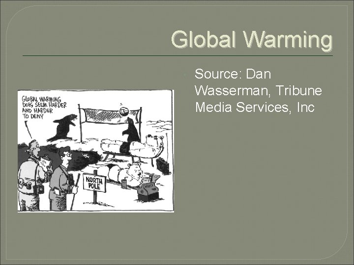 Global Warming Source: Dan Wasserman, Tribune Media Services, Inc 