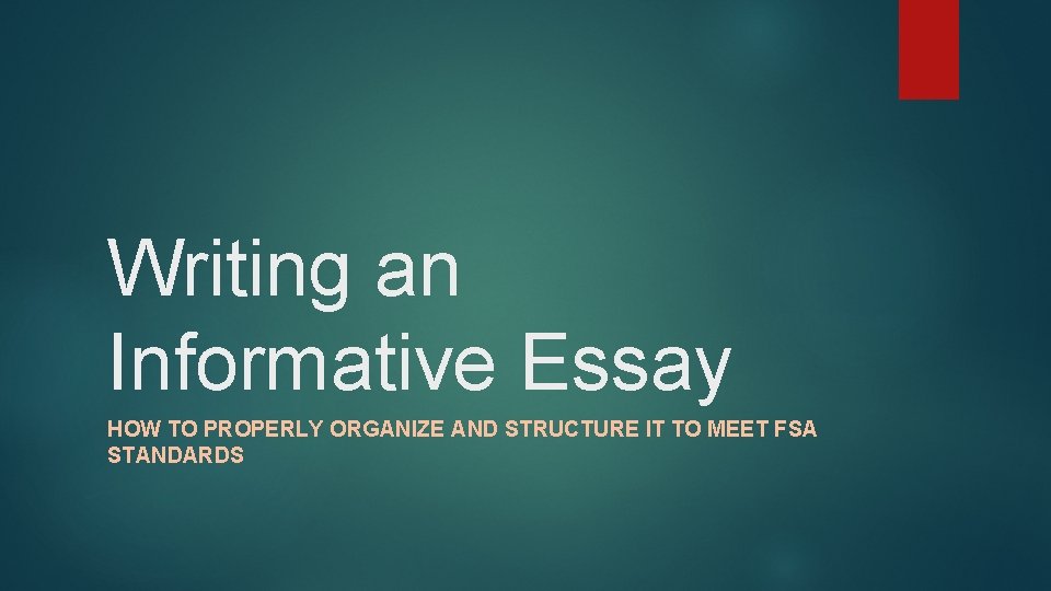 Writing an Informative Essay HOW TO PROPERLY ORGANIZE AND STRUCTURE IT TO MEET FSA