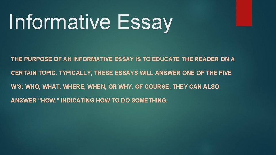 Informative Essay THE PURPOSE OF AN INFORMATIVE ESSAY IS TO EDUCATE THE READER ON