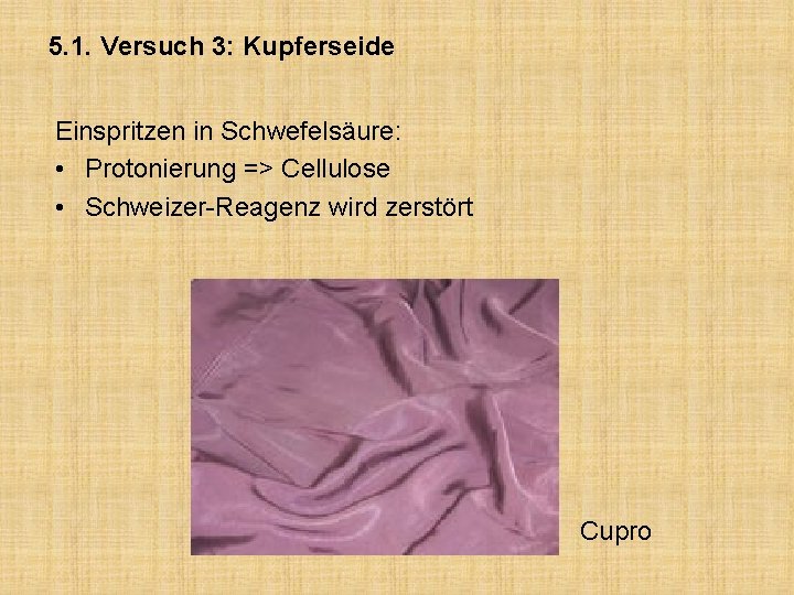 5. 1. Versuch 3: Kupferseide Einspritzen in Schwefelsäure: • Protonierung => Cellulose • Schweizer-Reagenz