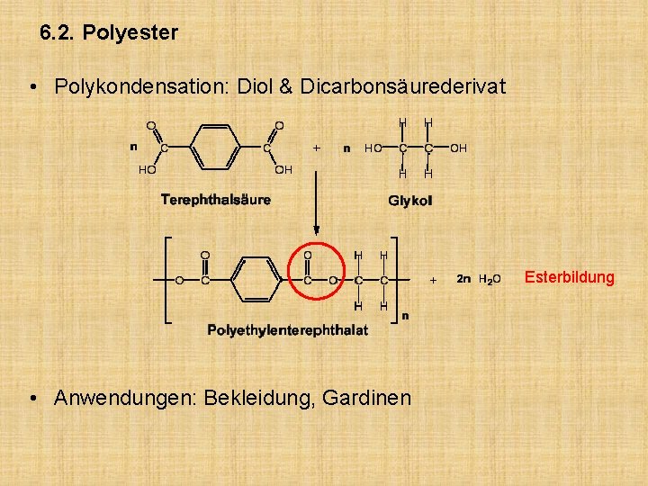 6. 2. Polyester • Polykondensation: Diol & Dicarbonsäurederivat Esterbildung • Anwendungen: Bekleidung, Gardinen 