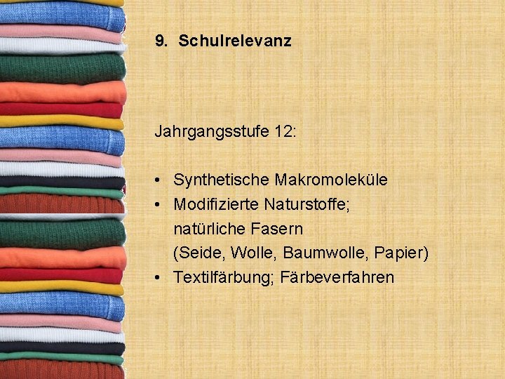 9. Schulrelevanz Jahrgangsstufe 12: • Synthetische Makromoleküle • Modifizierte Naturstoffe; natürliche Fasern (Seide, Wolle,