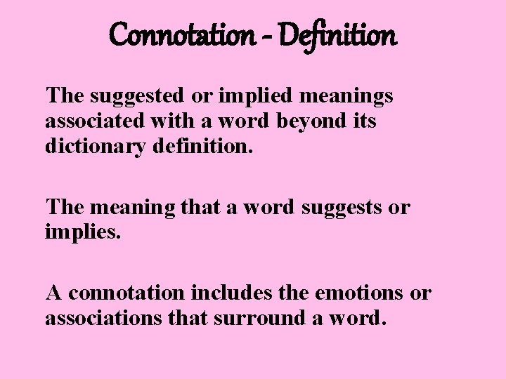 Connotation - Definition The suggested or implied meanings associated with a word beyond its