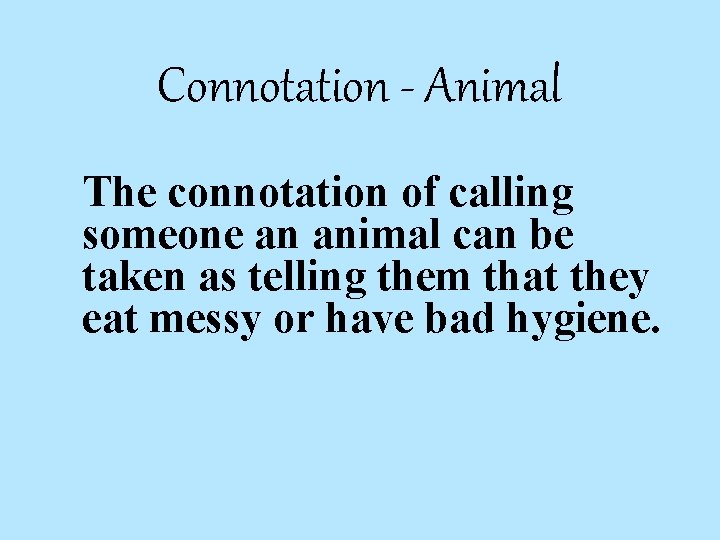 Connotation - Animal The connotation of calling someone an animal can be taken as