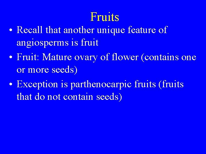Fruits • Recall that another unique feature of angiosperms is fruit • Fruit: Mature