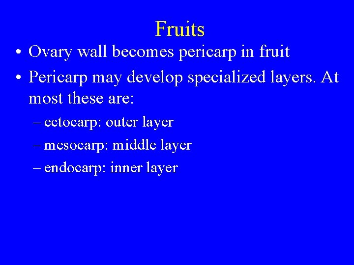 Fruits • Ovary wall becomes pericarp in fruit • Pericarp may develop specialized layers.