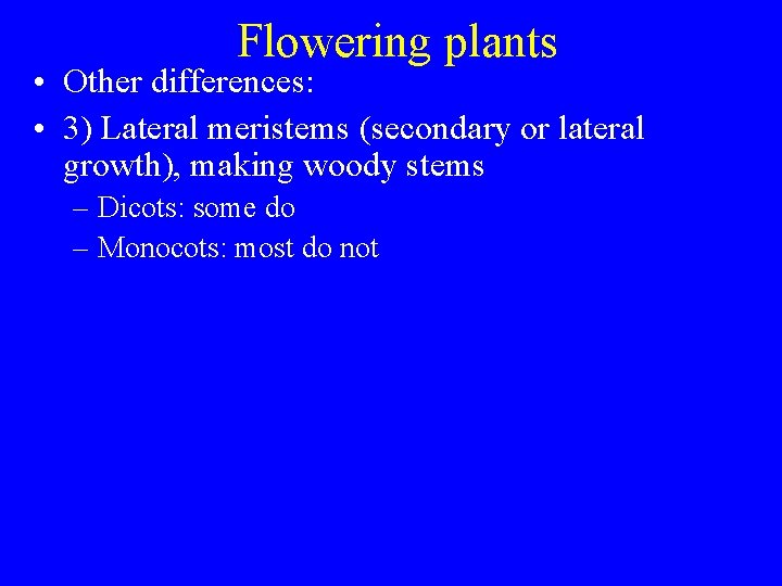 Flowering plants • Other differences: • 3) Lateral meristems (secondary or lateral growth), making