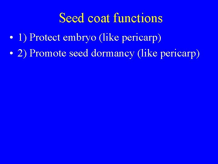 Seed coat functions • 1) Protect embryo (like pericarp) • 2) Promote seed dormancy