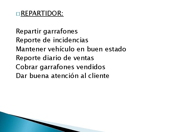 � REPARTIDOR: Repartir garrafones Reporte de incidencias Mantener vehículo en buen estado Reporte diario