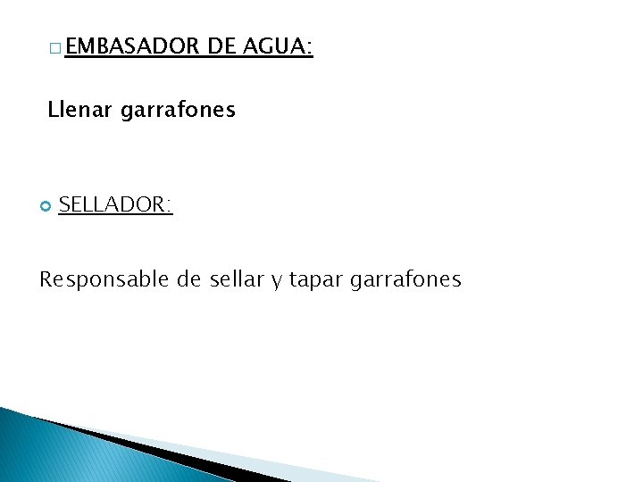 � EMBASADOR DE AGUA: Llenar garrafones SELLADOR: Responsable de sellar y tapar garrafones 