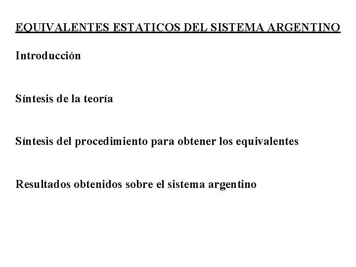 EQUIVALENTES ESTATICOS DEL SISTEMA ARGENTINO Introducción Síntesis de la teoría Síntesis del procedimiento para