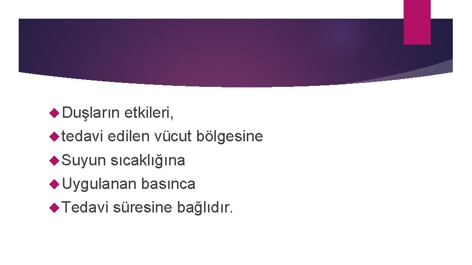  Duşların etkileri, tedavi edilen vücut bölgesine Suyun sıcaklığına Uygulanan Tedavi basınca süresine bağlıdır.