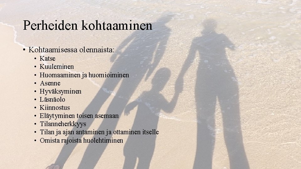 Perheiden kohtaaminen • Kohtaamisessa olennaista: • • • Katse Kuuleminen Huomaaminen ja huomioiminen Asenne