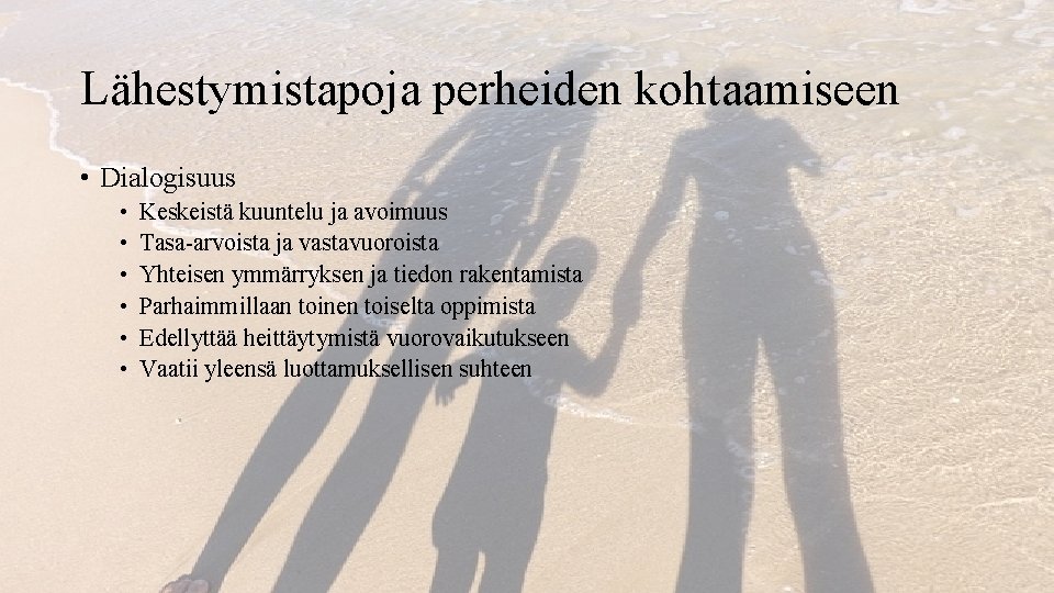 Lähestymistapoja perheiden kohtaamiseen • Dialogisuus • • • Keskeistä kuuntelu ja avoimuus Tasa-arvoista ja