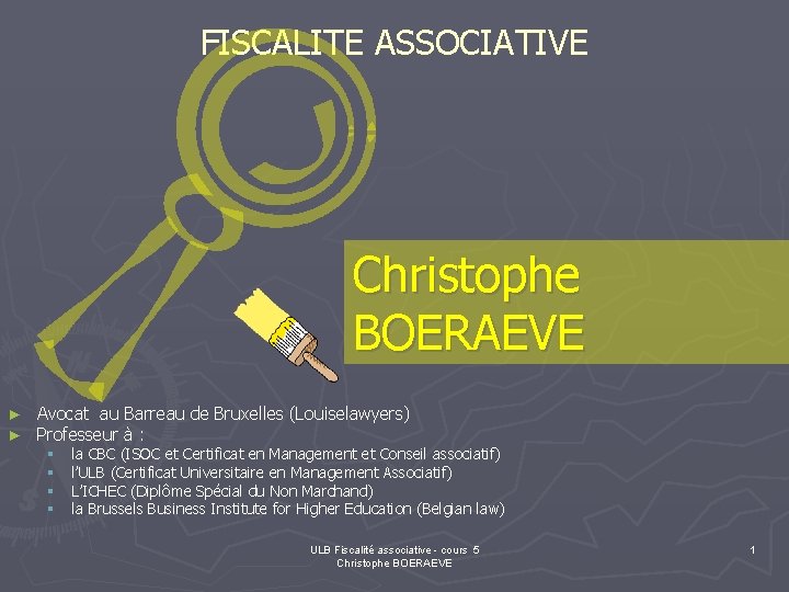 FISCALITE ASSOCIATIVE Christophe BOERAEVE ► ► Avocat au Barreau de Bruxelles (Louiselawyers) Professeur à