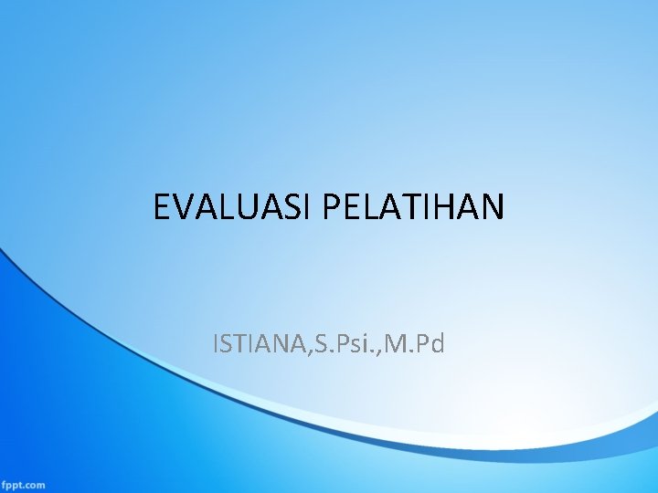 EVALUASI PELATIHAN ISTIANA, S. Psi. , M. Pd 