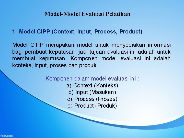 Model-Model Evaluasi Pelatihan 1. Model CIPP (Context, Input, Process, Product) Model CIPP merupakan model