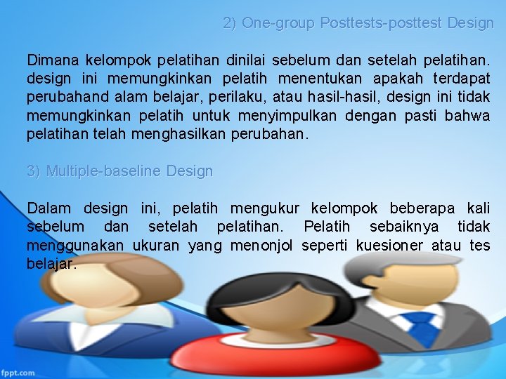 2) One-group Posttests-posttest Design Dimana kelompok pelatihan dinilai sebelum dan setelah pelatihan. design ini