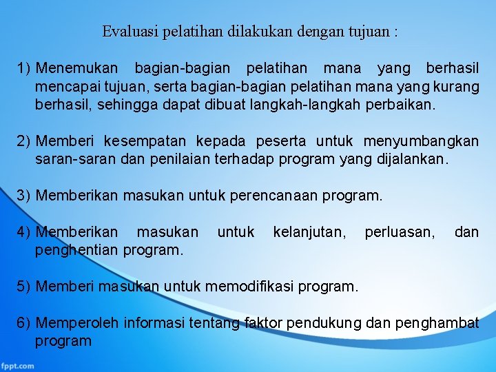 Evaluasi pelatihan dilakukan dengan tujuan : 1) Menemukan bagian-bagian pelatihan mana yang berhasil mencapai