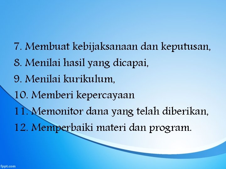 7. Membuat kebijaksanaan dan keputusan, 8. Menilai hasil yang dicapai, 9. Menilai kurikulum, 10.