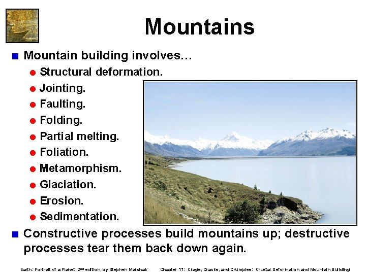 Mountains < Mountain building involves… = Structural deformation. = Jointing. = Faulting. = Folding.