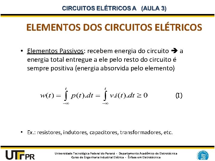 ELEMENTOS DOS CIRCUITOS ELÉTRICOS • Elementos Passivos: recebem energia do circuito a energia total