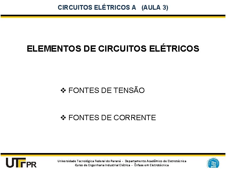 CIRCUITOS ELÉTRICOS A (AULA 3) ELEMENTOS DE CIRCUITOS ELÉTRICOS v FONTES DE TENSÃO v