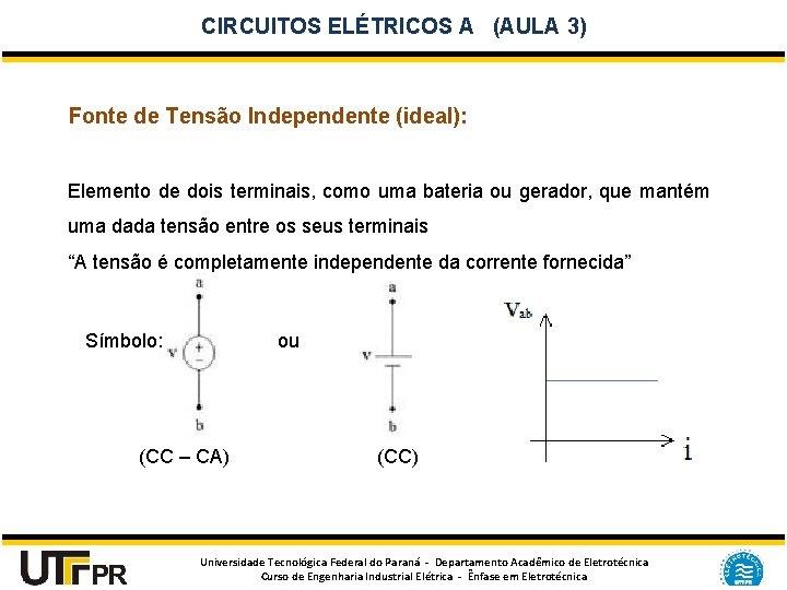 CIRCUITOS ELÉTRICOS A (AULA 3) Fonte de Tensão Independente (ideal): Elemento de dois terminais,