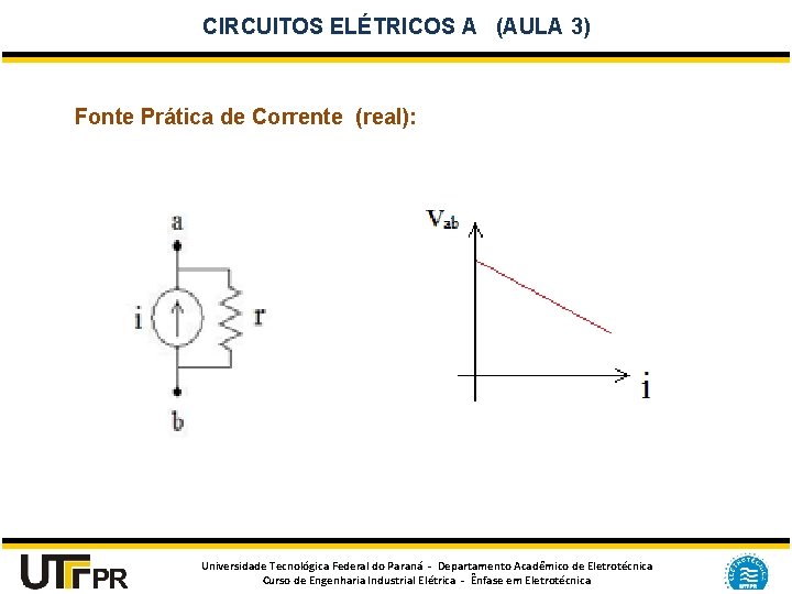 CIRCUITOS ELÉTRICOS A (AULA 3) Fonte Prática de Corrente (real): Universidade Tecnológica Federal do