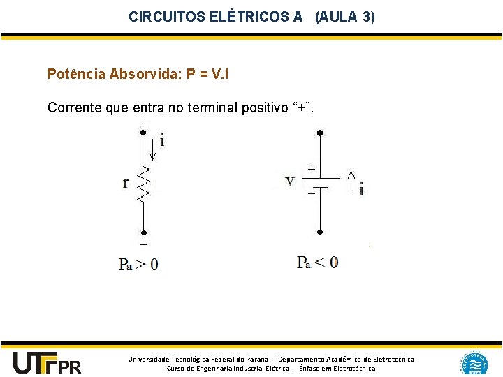 CIRCUITOS ELÉTRICOS A (AULA 3) Potência Absorvida: P = V. I Corrente que entra