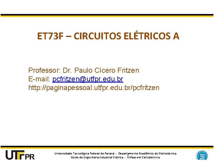 ET 73 F – CIRCUITOS ELÉTRICOS A Professor: Dr. Paulo Cícero Fritzen E-mail: pcfritzen@utfpr.