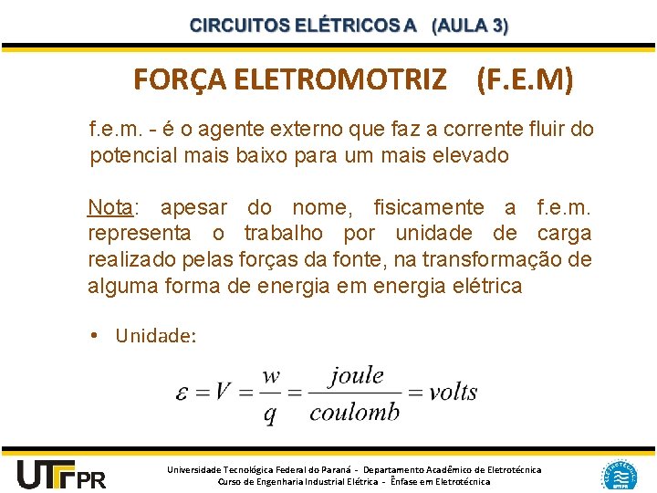 FORÇA ELETROMOTRIZ (F. E. M) f. e. m. - é o agente externo que