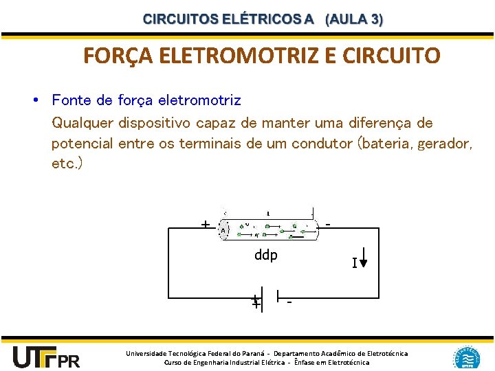 FORÇA ELETROMOTRIZ E CIRCUITO • Fonte de força eletromotriz Qualquer dispositivo capaz de manter