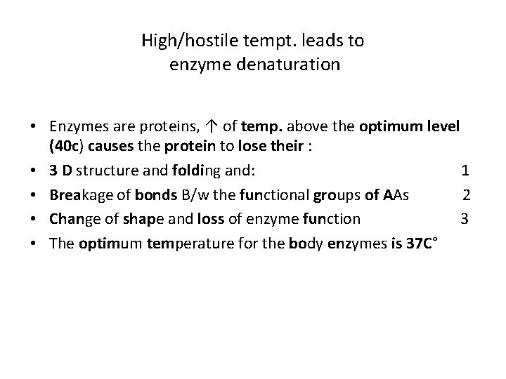 High/hostile tempt. leads to enzyme denaturation • Enzymes are proteins, ↑ of temp. above