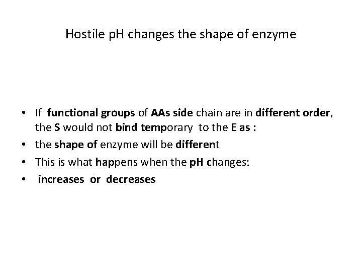 Hostile p. H changes the shape of enzyme • If functional groups of AAs