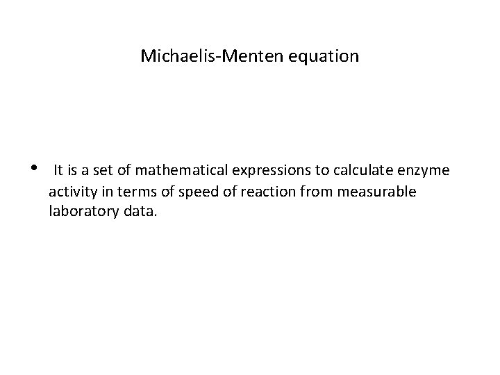 Michaelis-Menten equation • It is a set of mathematical expressions to calculate enzyme activity