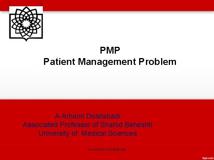 PMP Patient Management Problem A. Arhami Dolatabadi Associated Professor of Shahid Beheshti University of