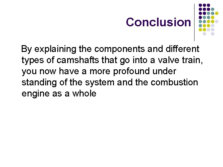 Conclusion By explaining the components and different types of camshafts that go into a