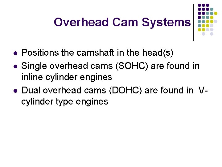 Overhead Cam Systems l l l Positions the camshaft in the head(s) Single overhead