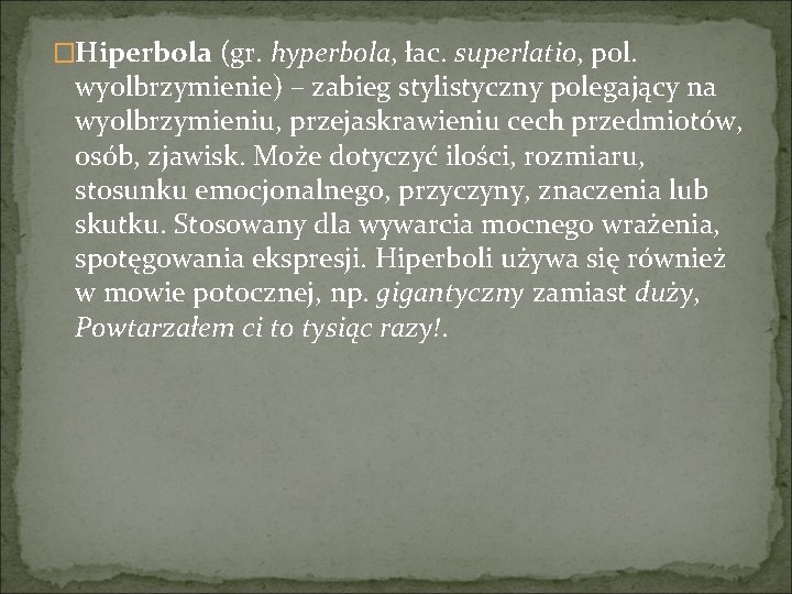 �Hiperbola (gr. hyperbola, łac. superlatio, pol. wyolbrzymienie) – zabieg stylistyczny polegający na wyolbrzymieniu, przejaskrawieniu