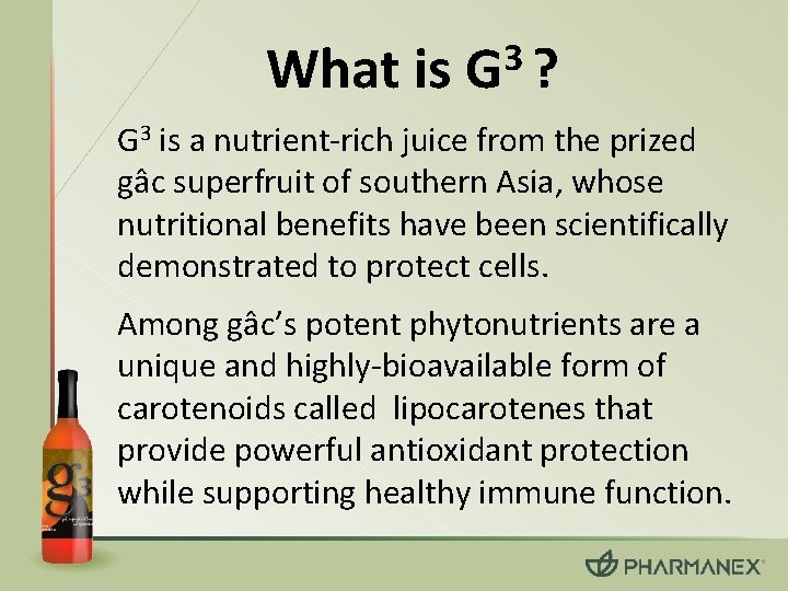 What is 3 G ? G 3 is a nutrient-rich juice from the prized