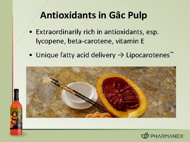 Antioxidants in Gâc Pulp • Extraordinarily rich in antioxidants, esp. lycopene, beta-carotene, vitamin E