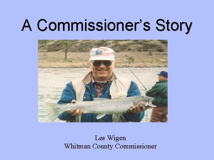 A Commissioner’s Story Les Wigen Whitman County Commissioner 