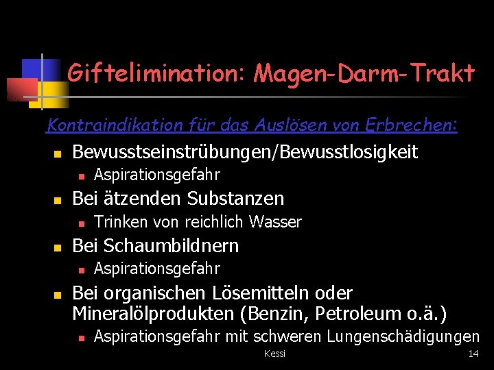 Giftelimination: Magen-Darm-Trakt Kontraindikation für das Auslösen von Erbrechen: n Bewusstseinstrübungen/Bewusstlosigkeit n n Bei ätzenden