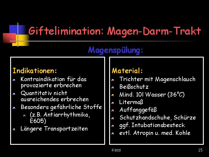 Giftelimination: Magen-Darm-Trakt Magenspülung: Indikationen: Kontraindikation für das provozierte erbrechen Quantitativ nicht ausreichendes erbrechen Besonders