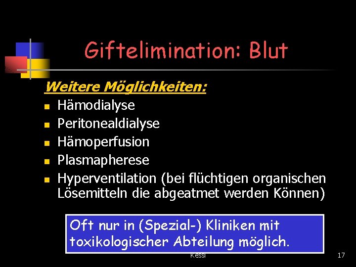 Giftelimination: Blut Weitere Möglichkeiten: n n n Hämodialyse Peritonealdialyse Hämoperfusion Plasmapherese Hyperventilation (bei flüchtigen