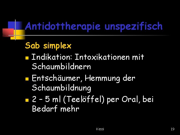 Antidottherapie unspezifisch Sab simplex n Indikation: Intoxikationen mit Schaumbildnern n Entschäumer, Hemmung der Schaumbildnung