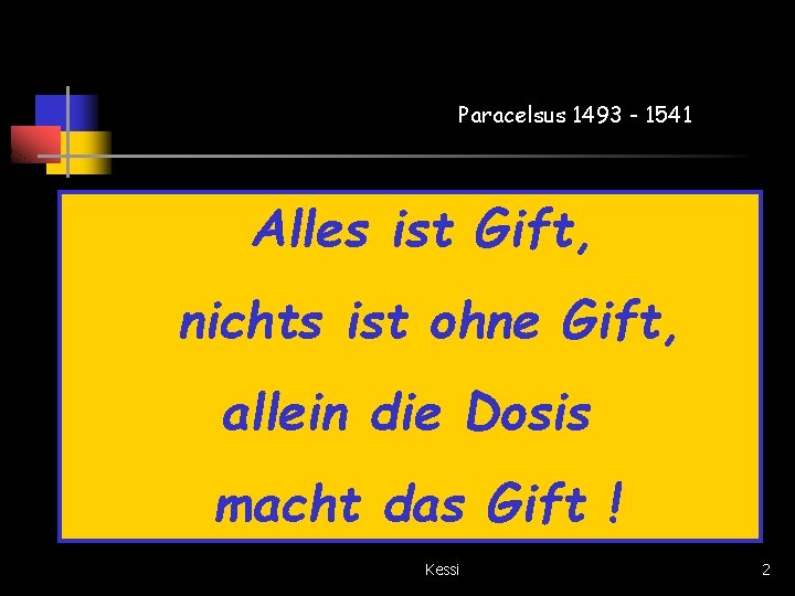 Paracelsus 1493 - 1541 Alles ist Gift, nichts ist ohne Gift, allein die Dosis